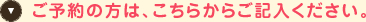 ご予約の方は、こちらからご記入ください